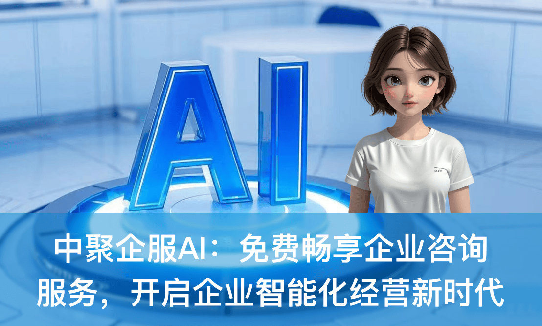中聚企服AI 免費(fèi)暢享企業(yè)咨詢服務(wù)，開啟企業(yè)智能化經(jīng)營(yíng)新時(shí)代